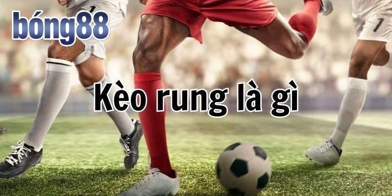 Kèo rung là gì?